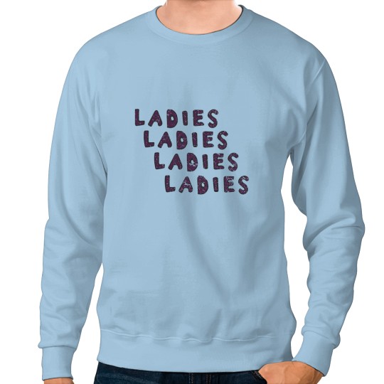 Discover Ladies, Ladies, Ladies Sweatshirts