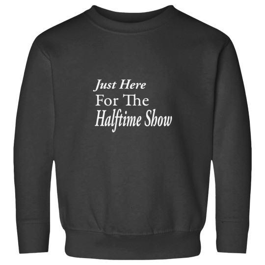 Discover Just Here for The Halftime Show Sweatshirts