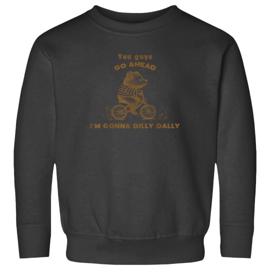 Discover You Guys Go Ahead I'm Gonna Dilly Dally Vintage Sweatshirts