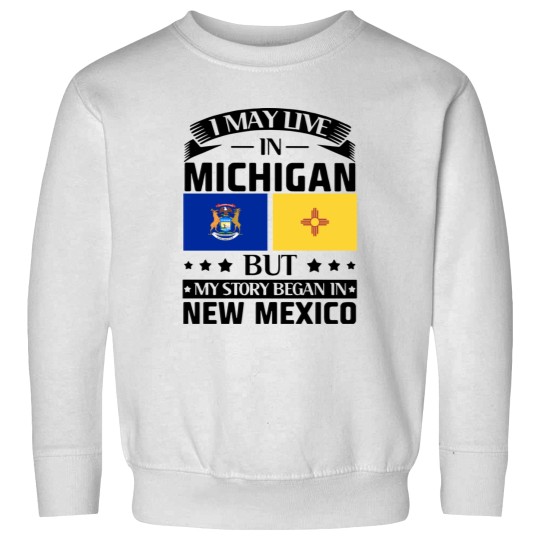 Discover I may live in Michigan but my story began in new mexico america Sweatshirts