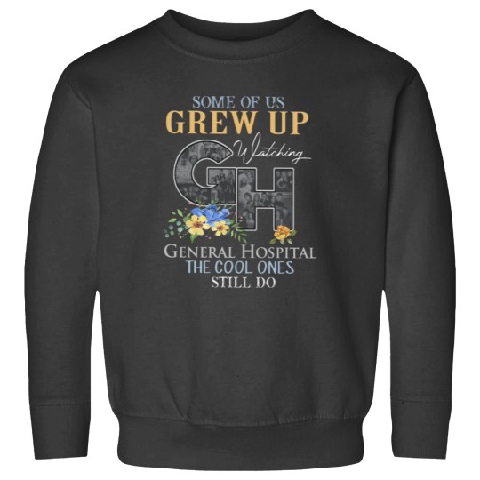 Discover Some Of Us Crew Up Watching General Hospital The Cool Ones Still Do 1 Sweatshirts