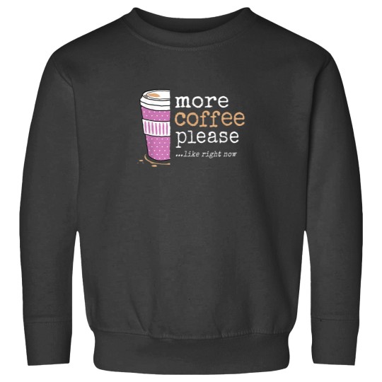 Discover More Coffee Please Like Right Now Funny Sweet Cute Need More Sweatshirts