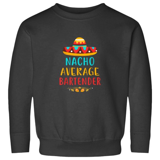 Discover Funny Nacho Average Bartender Mexican Cinco De Mayo Gift Sweatshirts
