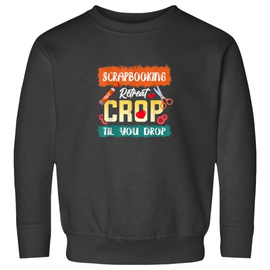 Discover Scrapbooking Retreat Crop Til You Drop Scrapbook Scrapbook Sweatshirts
