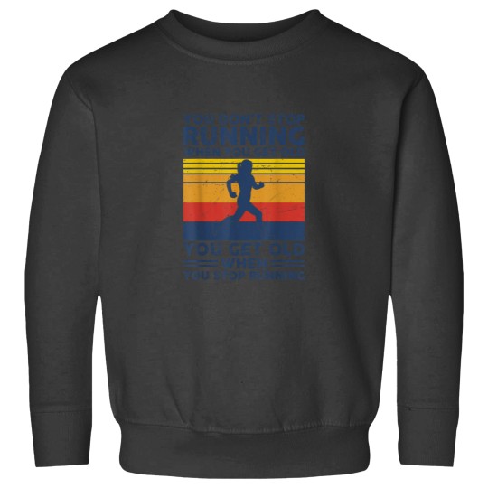 Discover You Dont Stop Running When You Get Old You Get Old Running Sweatshirts