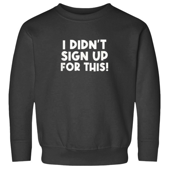Discover I Didnt Sign Up For This Funny Sarcastic Sweatshirts