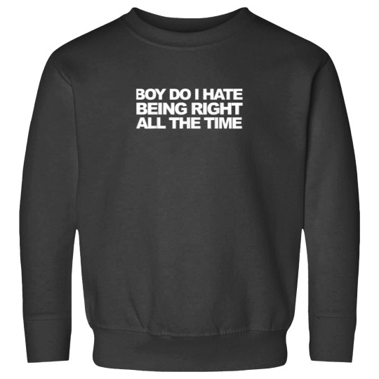 Discover Boy Do I Hate Being Right all the time funny shirt Sweatshirts