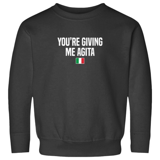 Discover Youre Giving Me Agita Italian Slang Italian Saying Sweatshirts