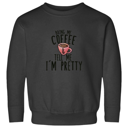 Discover Bring me coffee and tell me Im pretty shirt funny coffee t 7565 Sweatshirts