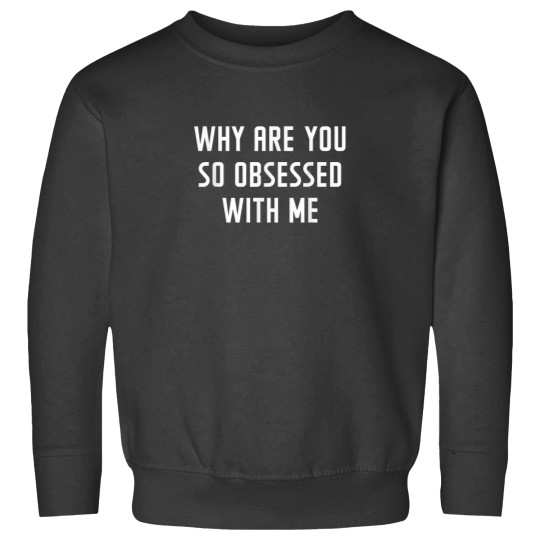 Discover Why Are You So Obsessed With Me Funny Sayings Sweatshirts