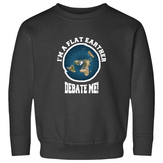 Discover I_m A Flat Earther Debate Me! Funny Flat Earth Design Sweatshirts