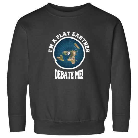 Discover I_m A Flat Earther Debate Me! Funny Flat Earth Design Sweatshirts