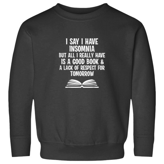 Discover I say I have insomnia but all I really have is a good book Sweatshirts
