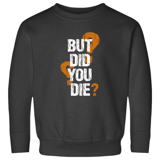 Discover But Did You Die Sweatshirts