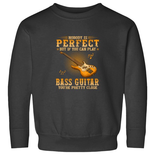 Discover Nobody Is Perfect But If You Can Play Bass Guitar Youre Sweatshirts