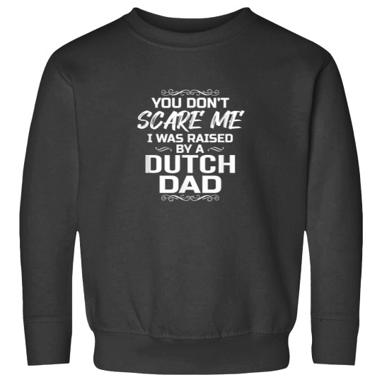 Discover You Dont Scare Me I Was Raised By A Dutch Dad Funny Sweatshirts