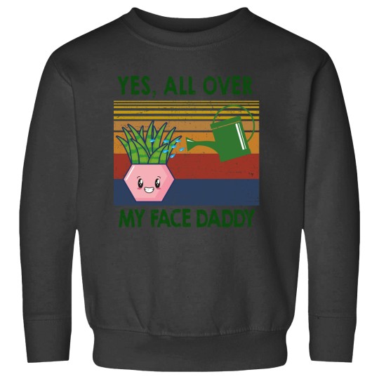 Discover Yes all over my face daddy funny plant daddy vintag Sweatshirts