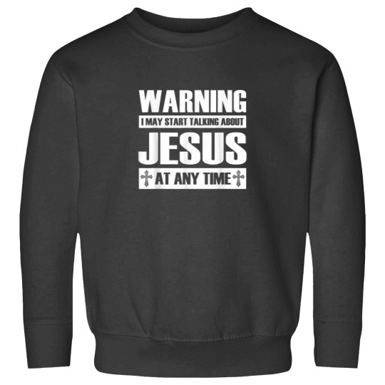 Discover Warning I May Start Talking About Jesus Sweatshirts