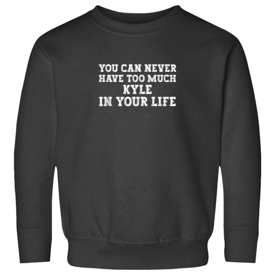 Discover You Can Never Have Too Much Kyle In Your Life Funny Name Sweatshirts