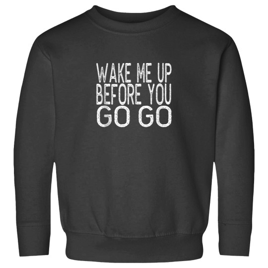 Discover Wake Me Up Before You Go Go Sweatshirts