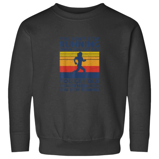 Discover You Dont Stop Running When You Get Old You Get Old Running Sweatshirts
