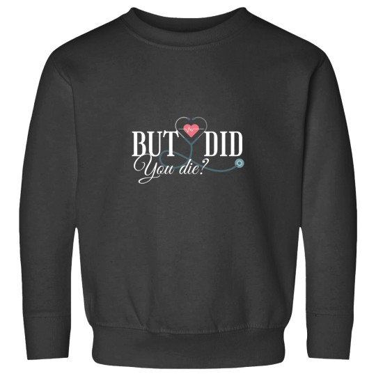 Discover But did you die Sweatshirts
