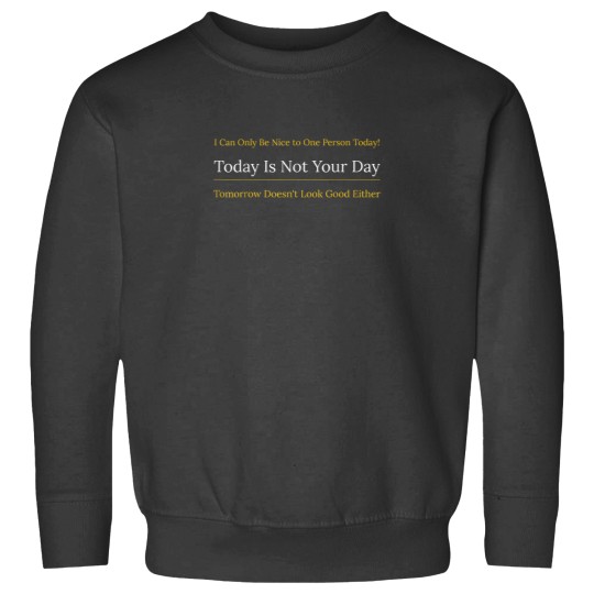 Discover I Can Only Be Nice to One Person and Today is Not Your Day Sweatshirts