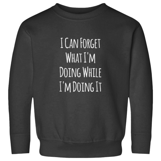 Discover I Can Forget What Im Doing Sarcastic Sayings Sweatshirts