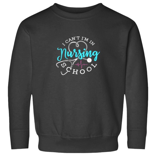 Discover I Cant Im In Nursing School Funny Nurse Graduation Sweatshirts