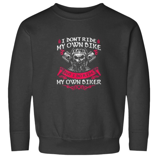 Discover I Dont Ride My Own Bike But I Do Ride My Own Biker Funny Sweatshirts