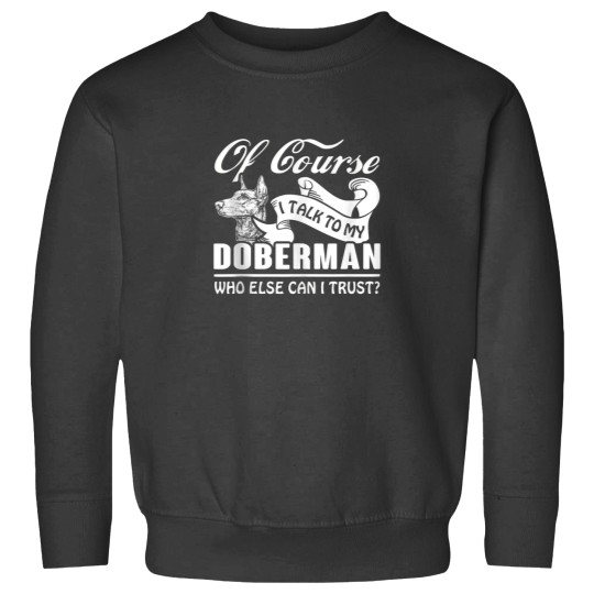 Discover I talk to My Doberman I trust funny Sweatshirts