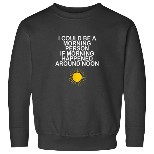 Discover I Could Be A Morning Person If Morning Happened Around Noon Sweatshirts