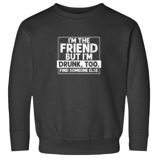 Discover If Found Drunk Please Return To Friend Im the friend Funny Sweatshirts