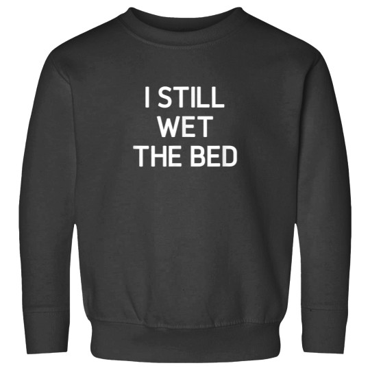 Discover I Still Wet The Bed Funny Jokes Sarcastic Sweatshirts