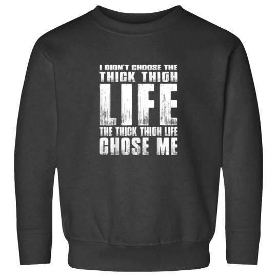 Discover I DIDNT CHOOSE THE THICK THIGH LIFE IT CHOSE ME WOMEN MEN 6186 Sweatshirts