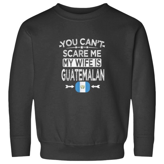 Discover YOU CANT SCARE ME MY WIFE IS GUATEMALAN Sweatshirts