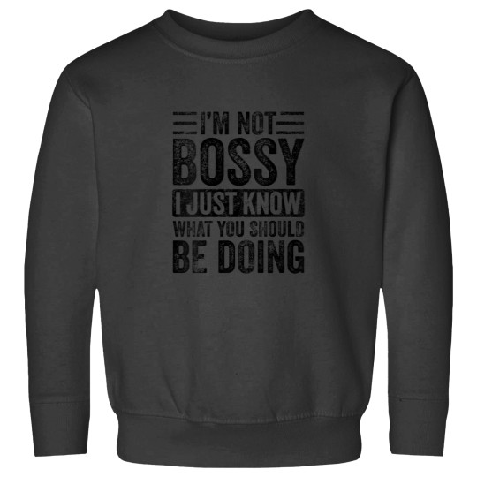 Discover Im Not Bossy I Just Know What You Should Be Doing Funny Sweatshirts