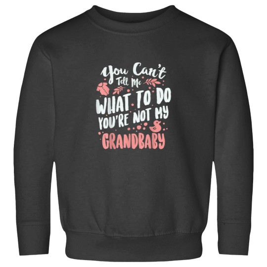 Discover You Cant Tell Me What To Do Youre Not My Grandbaby 5639 Sweatshirts