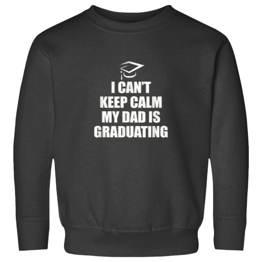 Discover I cant keep calm my Dad is graduating Funny gift Sweatshirts
