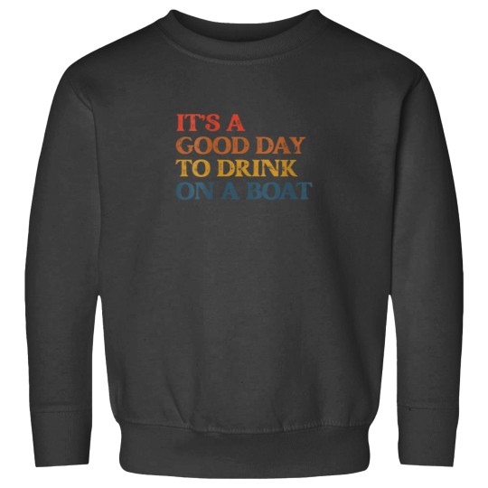 Discover Its A Good Day To Drink On a Boat Sweatshirts