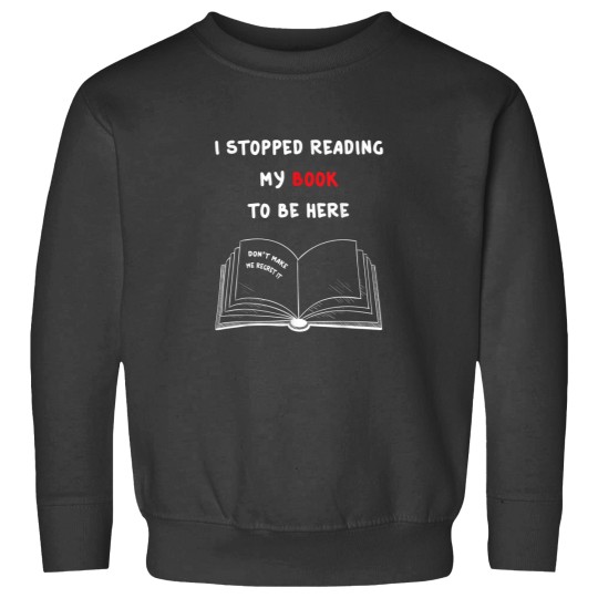Discover I Stopped Reading My Book To Be Here for book lovers Sweatshirts