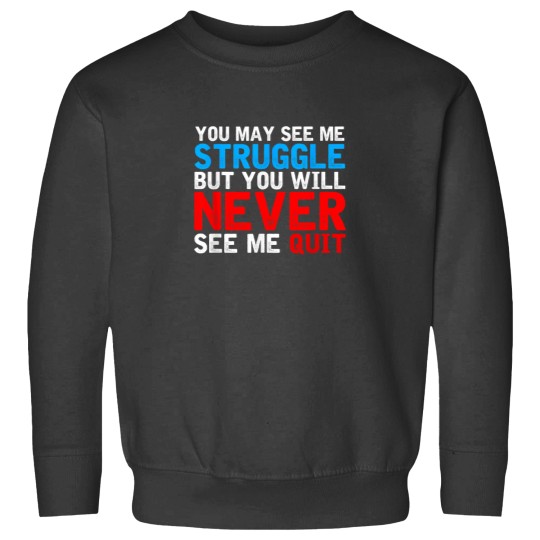 Discover You May See Me Struggle You Will Never See Me Quit Workout 4458 Sweatshirts