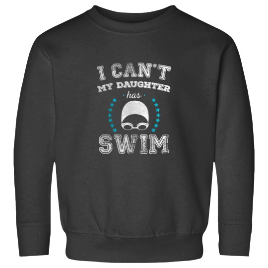 Discover I Cant My Daughter Has Swim Sports Parents T Shirt Sweatshirts