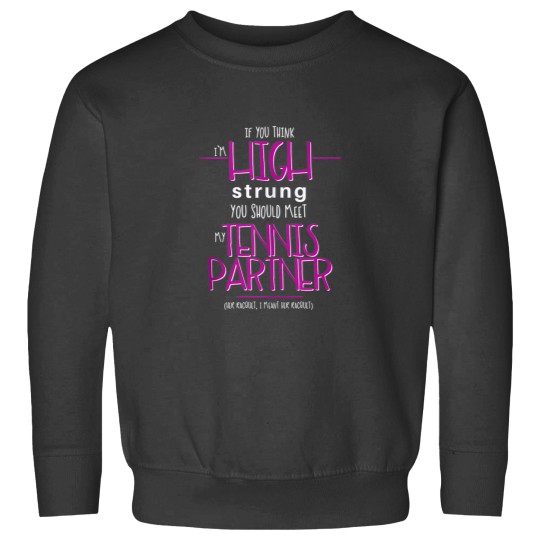 Discover You Think Im High Strung You Should Meet my Tennis Partner 9113 Sweatshirts