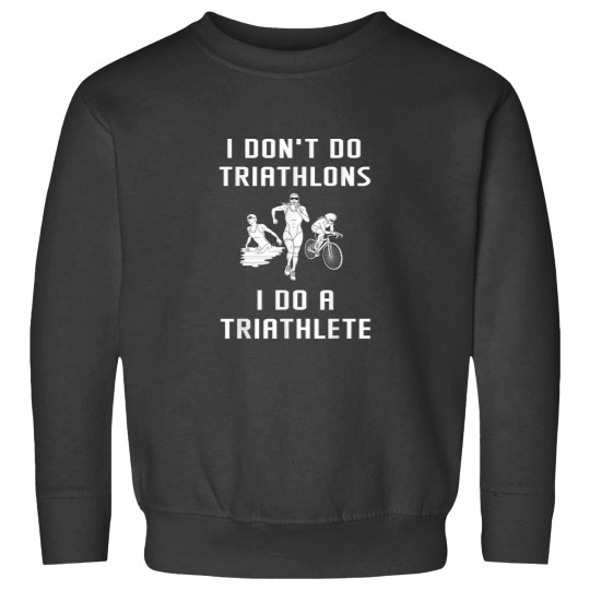 Discover I Dont Do Triathlons I Do Triathlete Run Bike Swim Sweatshirts
