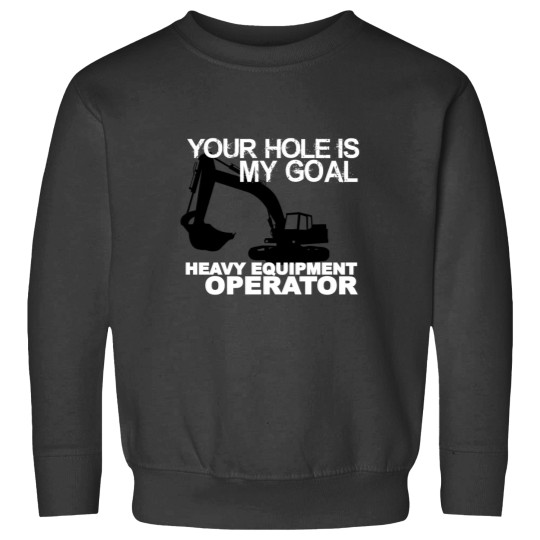 Discover Your Hole Is My Goal - Heavy Equipment Operators Sweatshirts
