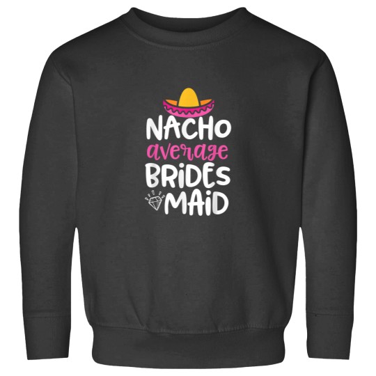 Discover Bridesmaid Party Shirt Nacho Average Bridesmaid gift 2216 Sweatshirts