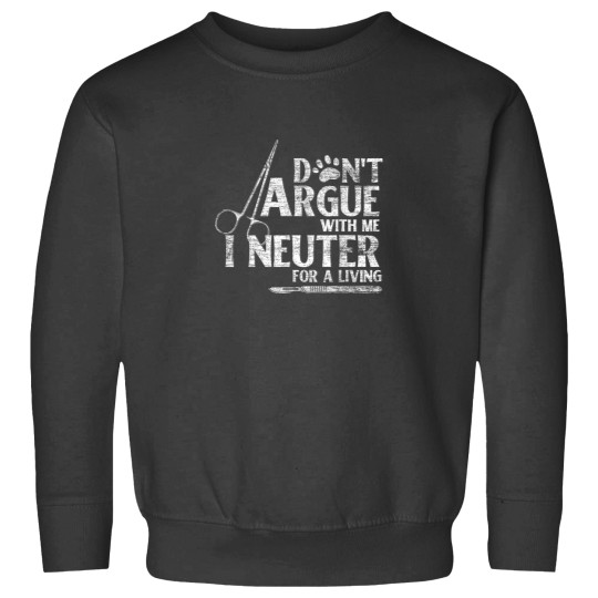 Discover Dont Argue With Me I Neuter For A Living Funny Vet Sweatshirts