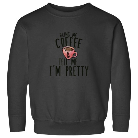 Discover Bring me coffee and tell me Im pretty shirt funny coffee t 7565 Sweatshirts