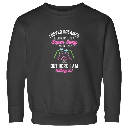 Discover I Never Dreamed Id Grow Up To Be A Super Sexy Camping Lady Sweatshirts